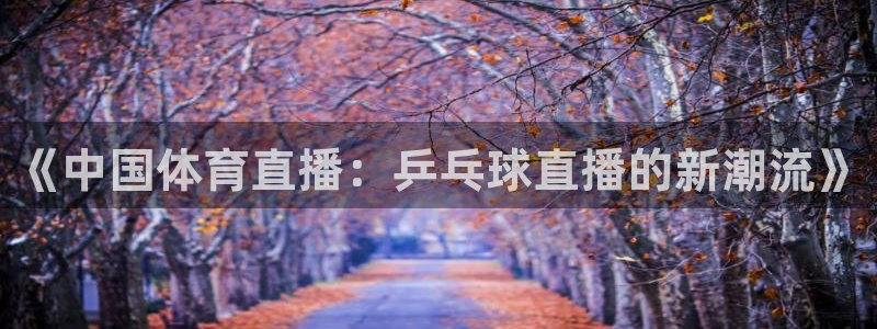 《中国体育直播：乒乓球直播的新潮流》
